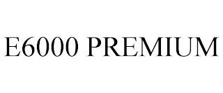 E6000 PREMIUM trademark