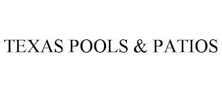 TEXAS POOLS & PATIOS trademark