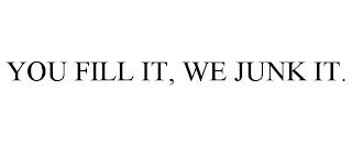 YOU FILL IT, WE JUNK IT. trademark