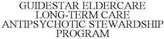 GUIDESTAR ELDERCARE LONG-TERM CARE ANTIPSYCHOTIC STEWARDSHIP PROGRAM trademark