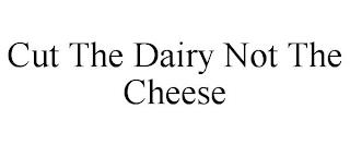 CUT THE DAIRY NOT THE CHEESE trademark