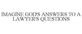 IMAGINE GOD'S ANSWERS TO A LAWYER'S QUESTIONS trademark