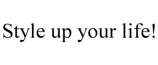 STYLE UP YOUR LIFE! trademark