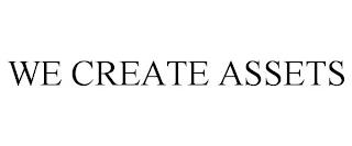 WE CREATE ASSETS trademark