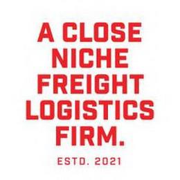 A CLOSE NICHE FREIGHT LOGISTICS FIRM. ESTD. 2021 trademark