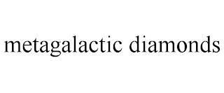 METAGALACTIC DIAMONDS trademark