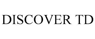 DISCOVER TD trademark