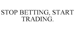 STOP BETTING, START TRADING. trademark