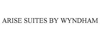 ARISE SUITES BY WYNDHAM trademark