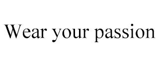 WEAR YOUR PASSION trademark