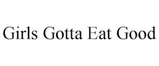 GIRLS GOTTA EAT GOOD trademark