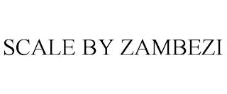 SCALE BY ZAMBEZI trademark