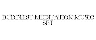 BUDDHIST MEDITATION MUSIC SET trademark