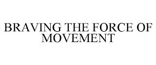 BRAVING THE FORCE OF MOVEMENT trademark