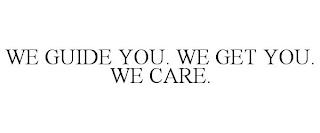 WE GUIDE YOU. WE GET YOU. WE CARE. trademark