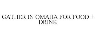 GATHER IN OMAHA FOR FOOD + DRINK trademark