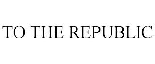 TO THE REPUBLIC trademark