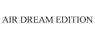 AIR DREAM EDITION trademark