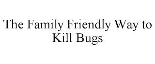 THE FAMILY FRIENDLY WAY TO KILL BUGS trademark