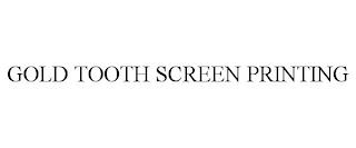 GOLD TOOTH SCREEN PRINTING trademark