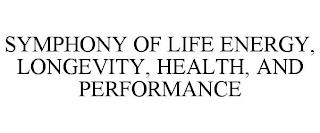 SYMPHONY OF LIFE ENERGY, LONGEVITY, HEALTH, AND PERFORMANCE trademark