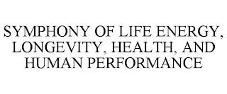 SYMPHONY OF LIFE ENERGY, LONGEVITY, HEALTH, AND HUMAN PERFORMANCE trademark