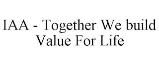 IAA - TOGETHER WE BUILD VALUE FOR LIFE trademark