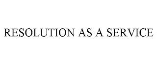 RESOLUTION AS A SERVICE trademark