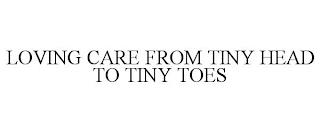 LOVING CARE FROM TINY HEAD TO TINY TOES trademark