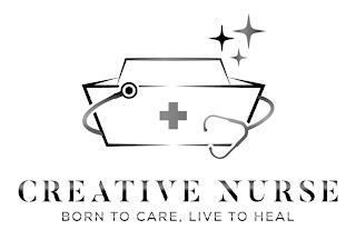 CREATIVE NURSE BORN TO CARE, LIVE TO HEAL trademark