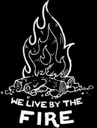 WE LIVE BY THE FIRE trademark