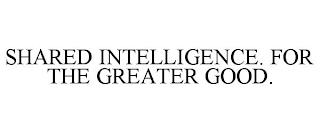 SHARED INTELLIGENCE. FOR THE GREATER GOOD. trademark