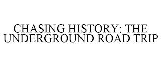 CHASING HISTORY: THE UNDERGROUND ROAD TRIP trademark