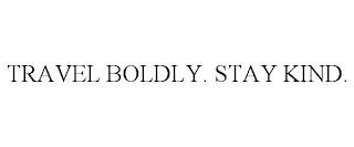 TRAVEL BOLDLY. STAY KIND. trademark