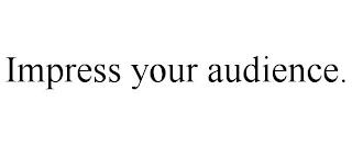 IMPRESS YOUR AUDIENCE. trademark