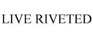 LIVE RIVETED trademark