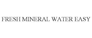 FRESH MINERAL WATER EASY trademark