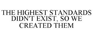 THE HIGHEST STANDARDS DIDN'T EXIST, SO WE CREATED THEM trademark