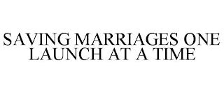 SAVING MARRIAGES ONE LAUNCH AT A TIME trademark