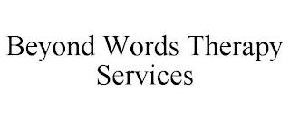 BEYOND WORDS THERAPY SERVICES trademark