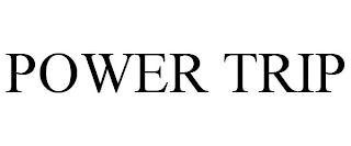 POWER TRIP trademark