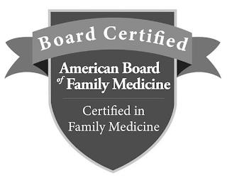 BOARD CERTIFIED AMERICAN BOARD OF FAMILY MEDICINE CERTIFIED IN FAMILY MEDICINE trademark