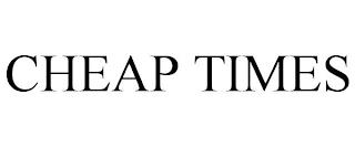 CHEAP TIMES trademark