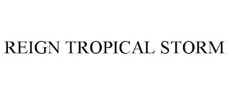 REIGN TROPICAL STORM trademark