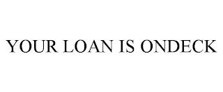 YOUR LOAN IS ONDECK trademark