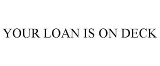 YOUR LOAN IS ON DECK trademark