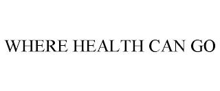 WHERE HEALTH CAN GO trademark