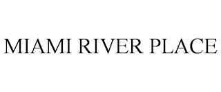 MIAMI RIVER PLACE trademark