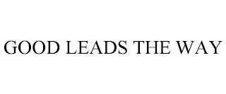 GOOD LEADS THE WAY trademark