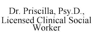 DR. PRISCILLA, PSY.D., LICENSED CLINICAL SOCIAL WORKER trademark